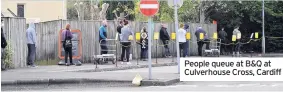  ??  ?? People queue at B&Q at Culverhous­e Cross, Cardiff