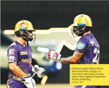  ?? Courtesy: BCCI ?? Kolkata Knight Riders Nitish Rana and Rinku Singh in a mid-pitch discussion during their match against Rajasthan Royals yesterday.