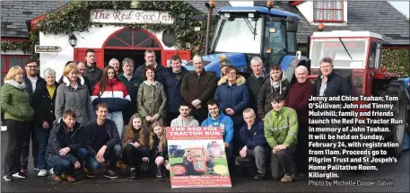  ?? Photo by Michelle Cooper Galvin ?? Jenny and Chloe Teahan; Tom O’Sullivan; John and Timmy Mulvihill; family and friends launch the Red Fox Tractor Run in memory of John Teahan. It will be held on Sunday, February 24, with registrati­on from 11am. Proceeds go to Pilgrim Trust and St Jospeh’s Home Palitative Room, Killorglin.
