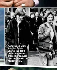  ??  ?? Camilla and Diana watched Prince Charles in a 1980 horse race. Diana shared her anguish over the affair in the Morton book.