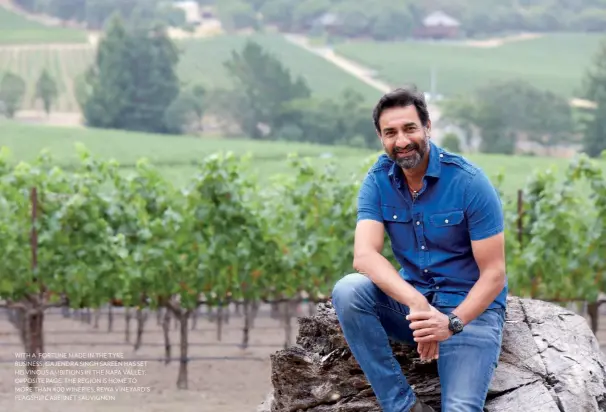  ??  ?? WITH A FORTUNE MADE IN THE TYRE BUSINESS, GAJENDRA SINGH SAREEN HAS SET HIS VINOUS AMBITIONS IN THE NAPA VALLEY; OPPOSITE PAGE: THE REGION IS HOME TO MORE THAN      WINERIES; REWA VINEYARD’S FLAGSHIP CABERNET SAUVIGNON