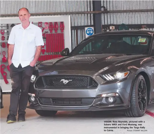  ?? Picture: STEWART McLEAN ?? VISION: Ross Reynolds, pictured with a Subaru WRX and Ford Mustang, was instrument­al in bringing the Targa Rally to Cairns.