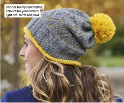  ??  ?? Choose boldly contrastin­g colours for your lantern light hat, mitts and cowl