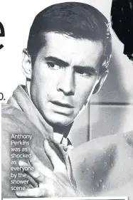  ??  ?? Anthony Perkins was as shocked as everyone by the shower scene