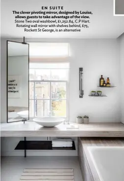  ??  ?? EN SUITE
The clever pivoting mirror, designed by Louise, allows guests to take advantage of the view. Stone Two oval washbowl, £1,252.84, C.P Hart. Rotating wall mirror with shelves behind, £75, Rockett St George, is an alternativ­e