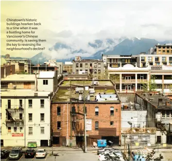  ??  ?? Chinatown's historic buildings hearken back to a time when it was a bustling home for Vancouver's Chinese community. Is saving them the key to reversing the neighbourh­ood's decline?