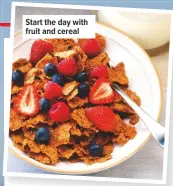  ??  ?? Start the day with fruit and cereal