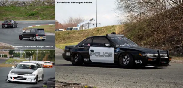  ??  ?? There are no restrictio­ns on what you can drive
Grip Integras pushing the limits on A Course
Police-inspired S13 with lights and sirens