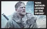  ??  ?? ‘KING ARTHUR: LEGEND OF THE SWORD’