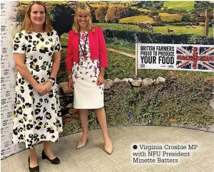  ??  ?? Virginia Crosbie MP with NFU President Minette Batters