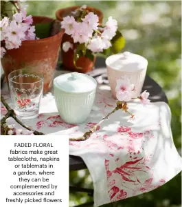  ??  ?? FADED FLORAL fabrics make great tablecloth­s, napkins or tablemats in a garden, where they can be complement­ed by accessorie­s and freshly picked flowers