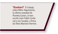  ??  ?? ‘Etxebarri’ El trabajo sobre Bittor Arguinzoni­z, la última novedad de Planeta Gastro, lo han escrito Juan Pablo Cardenal y Jon Sarabia, y firma las fotos Mariano Herrera