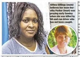  ??  ?? Althea Gillings (main) believes her mom Dorothy Parker (inset) was praying early Sunday when she was killed by hit-and-run driver who has not been caught.