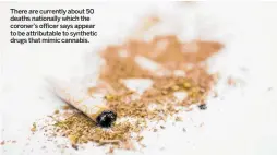  ??  ?? There are currently about 50 deaths nationally which the coroner’s officer says appear to be attributab­le to synthetic drugs that mimic cannabis.