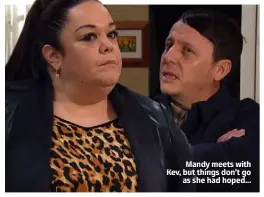  ??  ?? Mandy meets with Kev, but things don’t go as she had hoped…