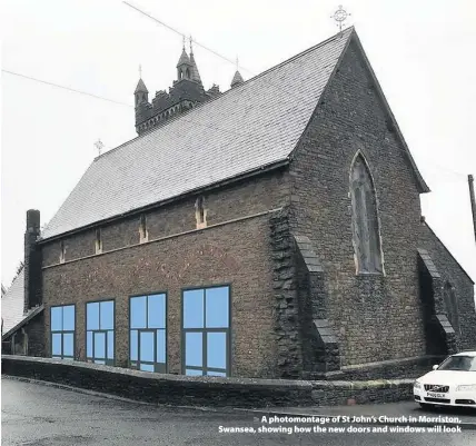  ??  ?? > A photomonta­ge of St John’s Church in Morriston, Swansea, showing how the new doors and windows will look