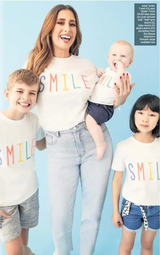  ??  ?? Adult ‘Smile’ T-shirt £5, kids’
‘Smile’ T-shirt £4.50 (also seen on cover picture) kids’ ‘Yeah’ grey
shorts £6, baby shorts £5, denim shorts £10. All clothes from the Stacey Solomon x Primark range available now