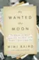  ??  ?? He Wanted the
Moon, Mimi Baird, Crown, 272 pages, $29.95.