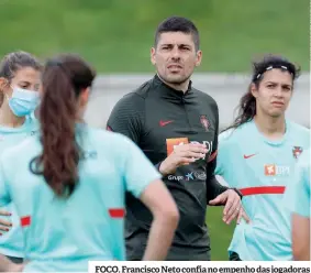  ??  ?? FOCO. Francisco Neto confia no empenho das jogadoras