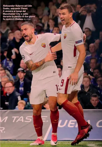  ?? REUTERS ?? Aleksandar Kolarov ed Edin Dzeko, entrambi 31enni. A sinistra ai tempi del Manchester City e sotto durante la partita di due giorni fa contro il Chelsea