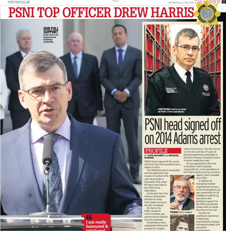  ??  ?? OUR FULL SUPPORT Drew Harris at Government buildings yesterday CRITICISM Harris as head of PSNI crime operations PROBE Gerry Adams