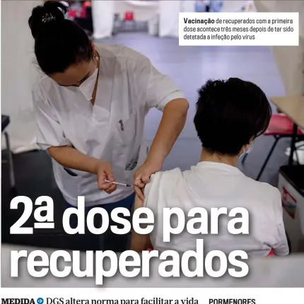  ?? ?? Vacinação de recuperado­s com a primeira dose acontece três meses depois de ter sido detetada a infeção pelo vírus