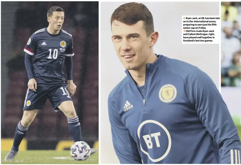  ??  ?? 2 Ryan Jack, at 28, has been late on to the internatio­nal scene, preparing to earn just his fifth senior cap on Friday.
3 Old Firm rivals Ryan Jack and Callum Mcgregor, right, have played well together in Scotland’s last two games.
