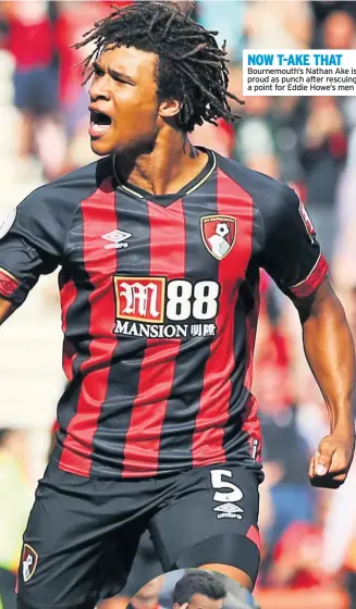  ??  ?? NOW T-AKE THAT Bournemout­h’s Nathan Ake is proud as punch after rescuing a point for Eddie Howe’s men
