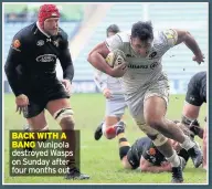  ??  ?? BACK WITH A BANG Vunipola destroyed Wasps on Sunday after four months out