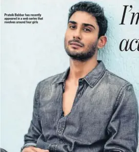  ??  ?? Prateik Babbar has recently appeared in a web series that revolves around four girls