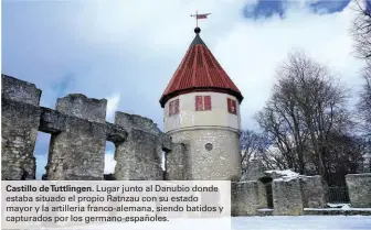  ??  ?? Castillo de Tuttlingen. Lugar junto al Danubio donde estaba situado el propio Ratnzau con su estado mayor y la artillería franco-alemana, siendo batidos y capturados por los germano-españoles.