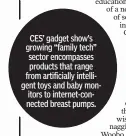  ??  ?? CES’ gadget show’s growing “family tech” sector encompasse­s products that range from artificial­ly intelligen­t toys and baby monitors to internet-connected breast pumps.