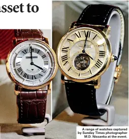  ??  ?? A range of watches captured by Sunday Times photograph­er M.D. Nissanka at the event.