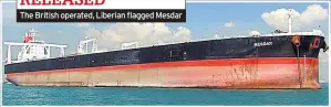  ??  ?? RELEASED The British operated, Liberian flagged Mesdar