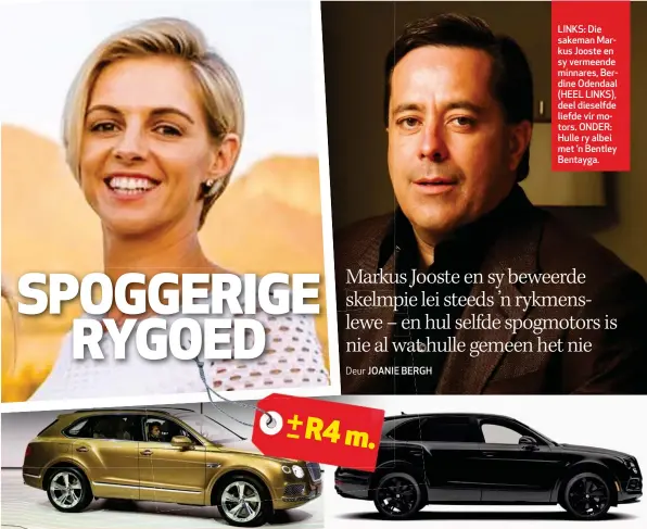  ??  ?? + R4m. LINKS: Die sakeman Markus Jooste en sy vermeende minnares, Berdine Odendaal (HEEL LINKS), deel dieselfde liefde vir motors. ONDER: Hulle ry albei met ’n Bentley Bentayga.