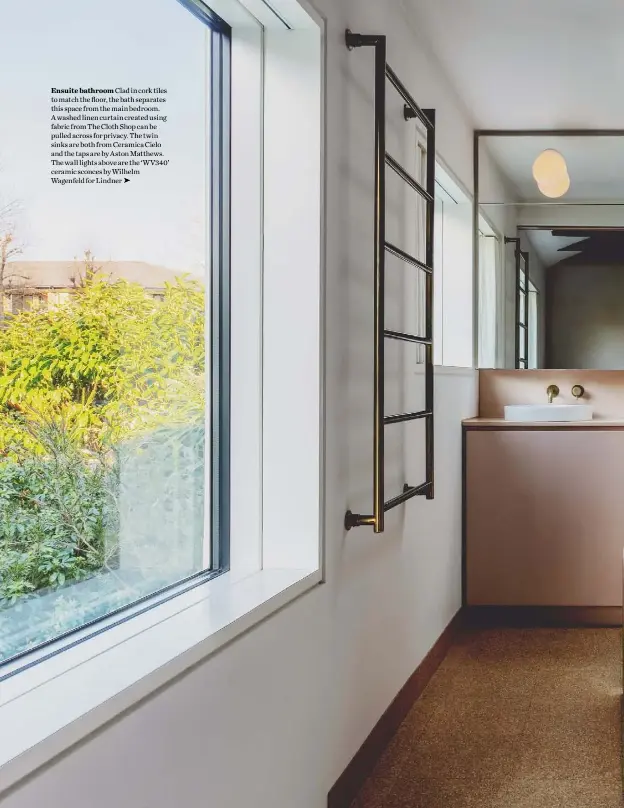  ??  ?? Ensuite bathroom Clad in cork tiles to match the floor, the bath separates this space from the main bedroom. A washed linen curtain created using fabric from The Cloth Shop can be pulled across for privacy. The twin sinks are both from Ceramica Cielo and the taps are by Aston Matthews. The wall lights above are the ‘WV340’ ceramic sconces by Wilhelm Wagenfeld for Lindner