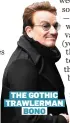  ??  ?? THE GOTHIC TRAWLERMAN BONO