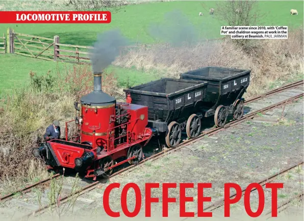  ?? PAUL JARMAN ?? A familiar scene since 2010, with ‘Coffee Pot’ and chaldron wagons at work in the
colliery at Beamish.