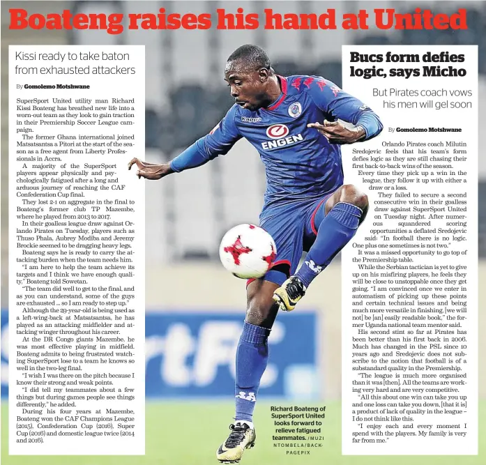  ?? /MUZI NTOMBELA/BACKPAGEPI­X ?? Richard Boateng of SuperSport United looks forward to relieve fatigued teammates.