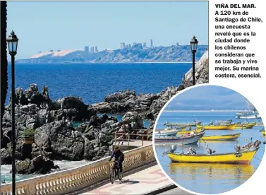  ?? FOTOS: PABLO CUARTEROLO ?? VIÑA DEL MAR. A 120 km de Santiago de Chile, una encuesta reveló que es la ciudad donde los chilenos consideran que se trabaja y vive mejor. Su marina costera, esencial.