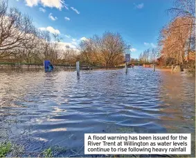  ?? ?? A flood warning has been issued for the River Trent at Willington as water levels continue to rise following heavy rainfall