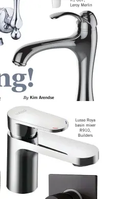  ??  ?? High Puna basin mixer R1 007, Leroy Merlin Lusso Roya basin mixer R910, Builders