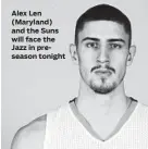  ??  ?? Alex Len (Maryland) and the Suns will face the Jazz in preseason tonight