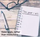  ??  ?? Make goals, rather than resolution­s