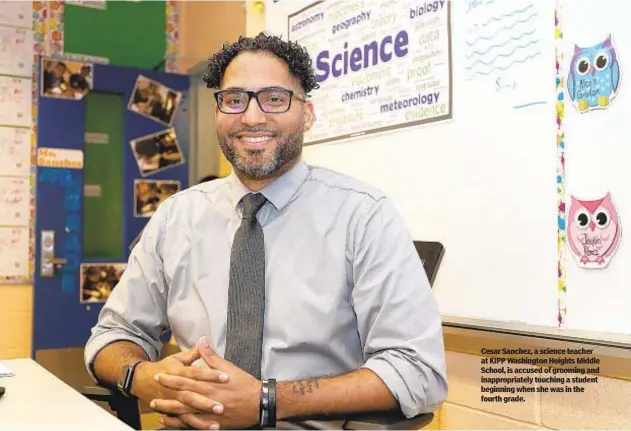  ?? ?? Cesar Sanchez, a science teacher at KIPP Washington Heights Middle School, is accused of grooming and inappropri­ately touching a student beginning when she was in the fourth grade.