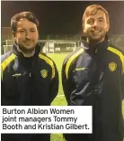  ??  ?? Burton Albion Women joint managers Tommy Booth and Kristian Gilbert.