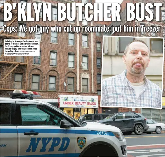  ?? GARDINER ANDERSON, THEODORE PARISIENNE FOR NYDN ?? Building in Brooklyn (main photo) was scene of murder and dismemberm­ent. On Friday, police arrested Nicolas McGee (right) and charged him with the grisly crime.