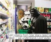  ?? Photos by Reuters ?? Even villains from Star Wars need to
eat — we understand, Lord Vader.