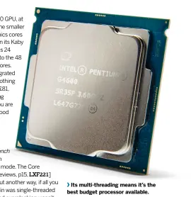  ??  ?? Its multi-threading means it’s the best budget processor available.
