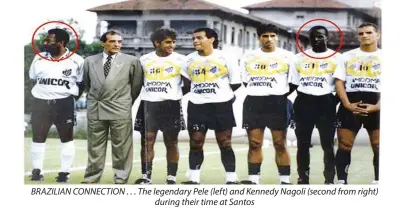  ?? ?? BRAZILIAN CONNECTION . . . The legendary Pele (left) and Kennedy Nagoli (second from right) during their time at Santos